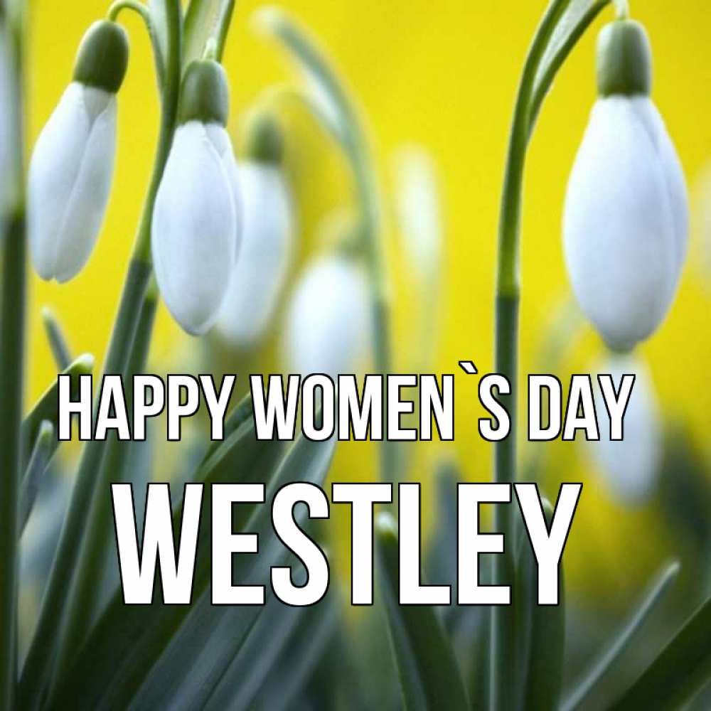 Greetings card с именем, Westley happy women`s day весенние цветы Greetings with text for free download 